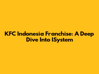 KFC Indonesia Franchise: A Deep Dive Into ISystem