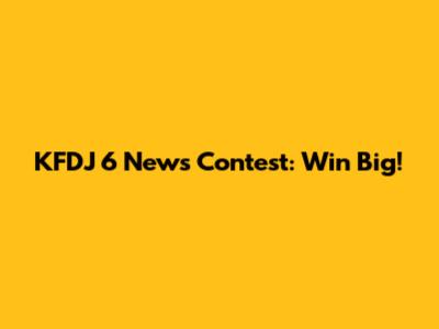 KFDJ 6 News Contest: Win Big!