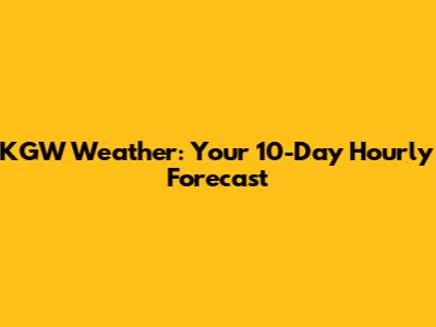KGW Weather: Your 10-Day Hourly Forecast