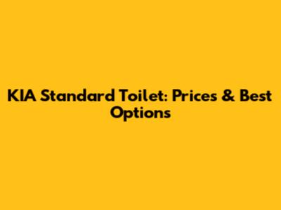 KIA Standard Toilet: Prices & Best Options