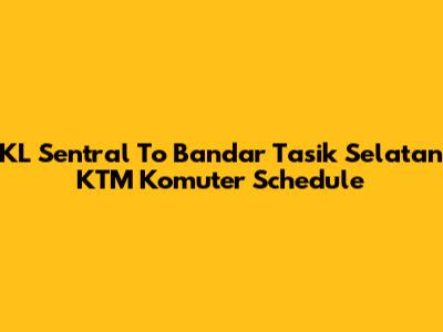 KL Sentral To Bandar Tasik Selatan KTM Komuter Schedule