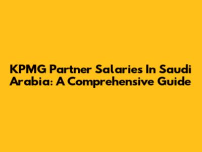 KPMG Partner Salaries In Saudi Arabia: A Comprehensive Guide