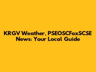 KRGV Weather, PSEOSCFoxSCSE News: Your Local Guide