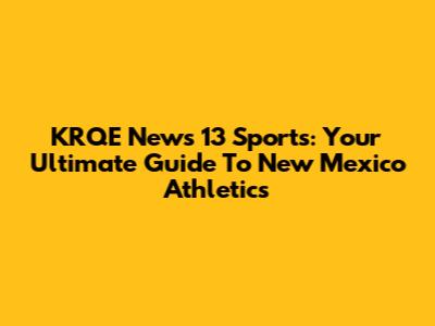 KRQE News 13 Sports: Your Ultimate Guide To New Mexico Athletics