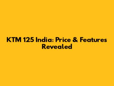 KTM 125 India: Price & Features Revealed