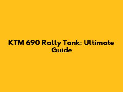 KTM 690 Rally Tank: Ultimate Guide