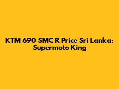 KTM 690 SMC R Price Sri Lanka: Supermoto King