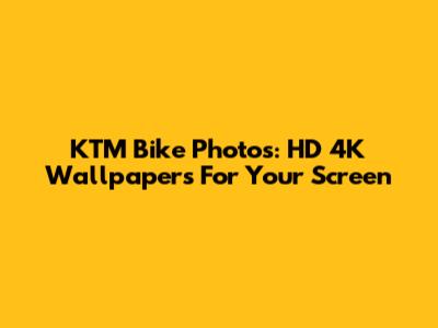 KTM Bike Photos: HD 4K Wallpapers For Your Screen