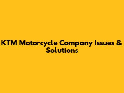 KTM Motorcycle Company Issues & Solutions