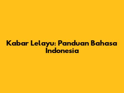 Kabar Lelayu: Panduan Bahasa Indonesia