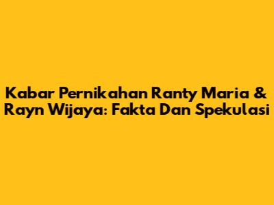 Kabar Pernikahan Ranty Maria & Rayn Wijaya: Fakta Dan Spekulasi