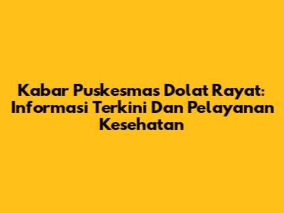 Kabar Puskesmas Dolat Rayat: Informasi Terkini Dan Pelayanan Kesehatan