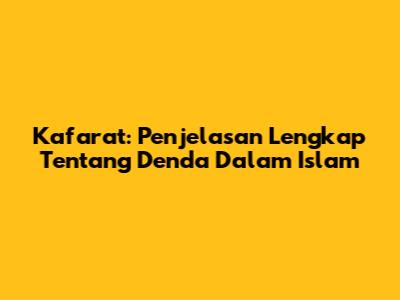 Kafarat: Penjelasan Lengkap Tentang Denda Dalam Islam