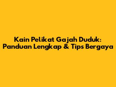 Kain Pelikat Gajah Duduk: Panduan Lengkap & Tips Bergaya