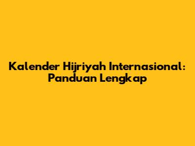 Kalender Hijriyah Internasional: Panduan Lengkap