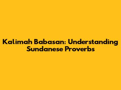 Kalimah Babasan: Understanding Sundanese Proverbs
