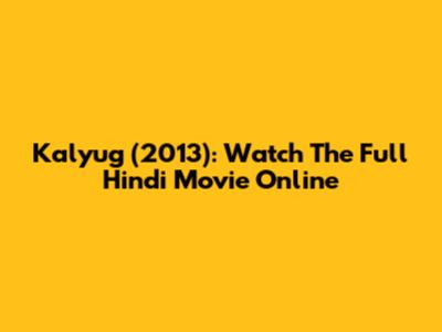 Kalyug (2013): Watch The Full Hindi Movie Online