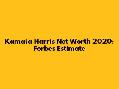 Kamala Harris Net Worth 2020: Forbes Estimate