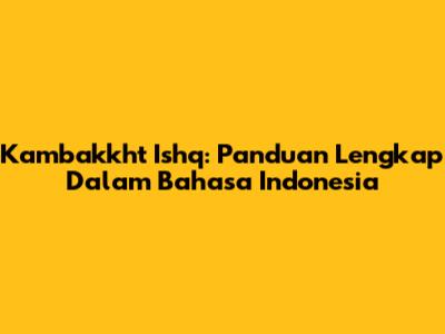 Kambakkht Ishq: Panduan Lengkap Dalam Bahasa Indonesia