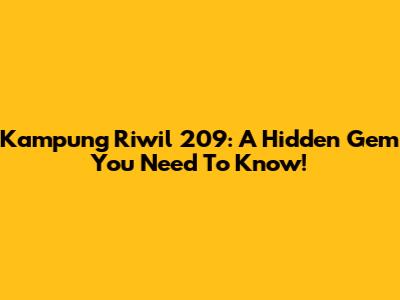 Kampung Riwil 209: A Hidden Gem You Need To Know!