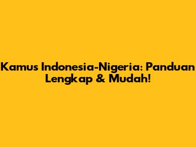 Kamus Indonesia-Nigeria: Panduan Lengkap & Mudah!