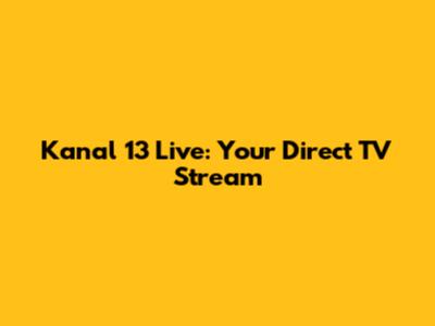 Kanal 13 Live: Your Direct TV Stream
