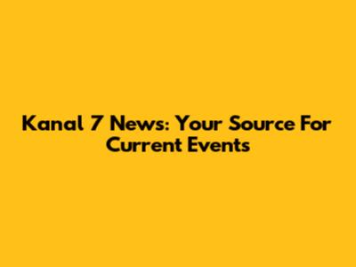 Kanal 7 News: Your Source For Current Events
