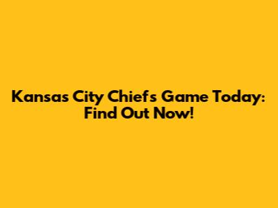 Kansas City Chiefs Game Today: Find Out Now!