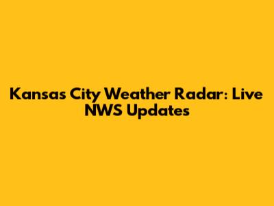 Kansas City Weather Radar: Live NWS Updates