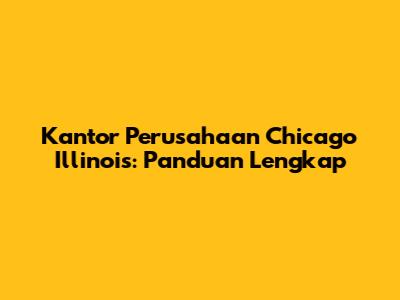 Kantor Perusahaan Chicago Illinois: Panduan Lengkap