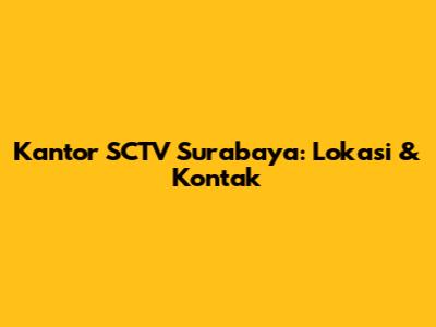 Kantor SCTV Surabaya: Lokasi & Kontak