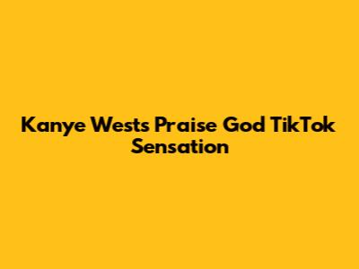Kanye West's "Praise God" TikTok Sensation