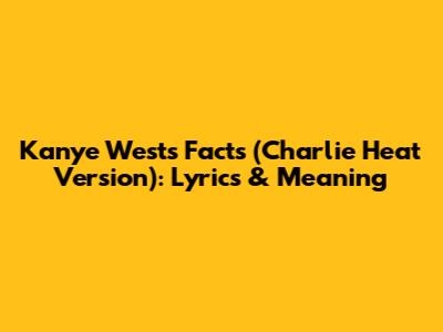Kanye West's Facts (Charlie Heat Version): Lyrics & Meaning