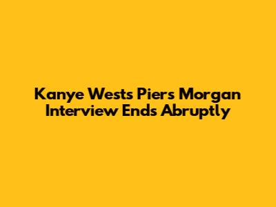 Kanye West's Piers Morgan Interview Ends Abruptly