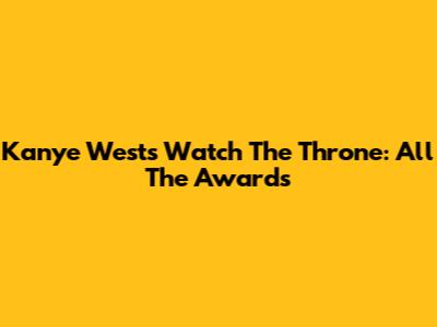Kanye West's Watch The Throne: All The Awards