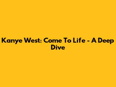 Kanye West: 'Come To Life' - A Deep Dive