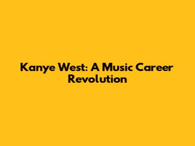 Kanye West: A Music Career Revolution