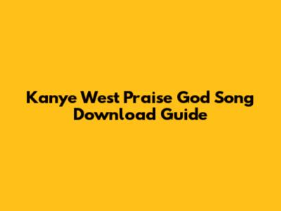 Kanye West "Praise God" Song Download Guide