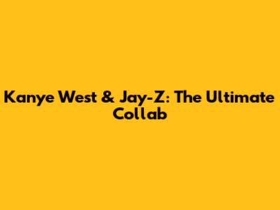 Kanye West & Jay-Z: The Ultimate Collab