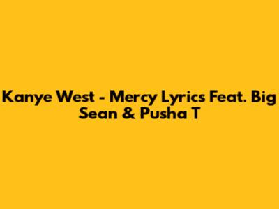 Kanye West - Mercy Lyrics Feat. Big Sean & Pusha T