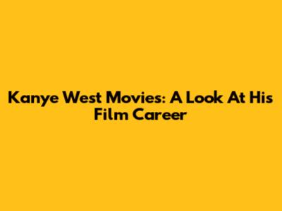 Kanye West Movies: A Look At His Film Career