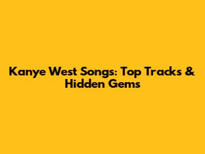 Kanye West Songs: Top Tracks & Hidden Gems