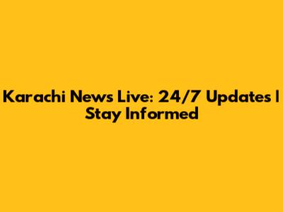 Karachi News Live: 24/7 Updates | Stay Informed