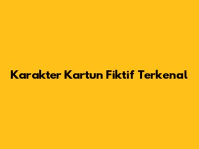 Karakter Kartun Fiktif Terkenal