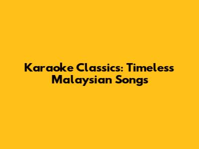 Karaoke Classics: Timeless Malaysian Songs