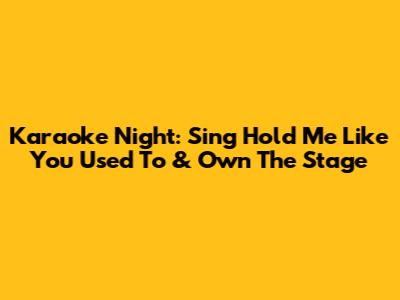 Karaoke Night: Sing 'Hold Me Like You Used To' & Own The Stage