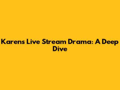 Karen's Live Stream Drama: A Deep Dive