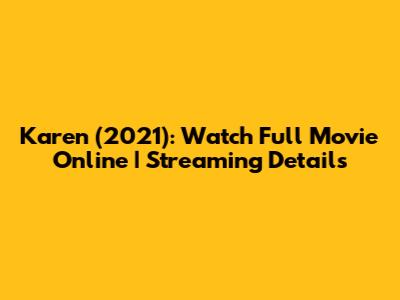 Karen (2021): Watch Full Movie Online | Streaming Details