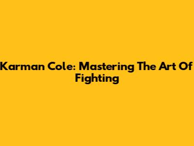 Karman Cole: Mastering The Art Of Fighting