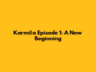 Karmila Episode 1: A New Beginning
